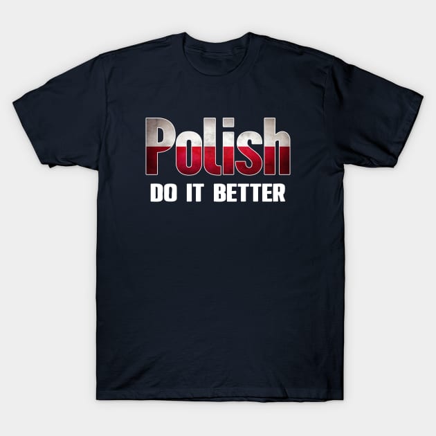 Polish do it better. Poland. Perfect present for mom mother dad father friend him or her T-Shirt by SerenityByAlex